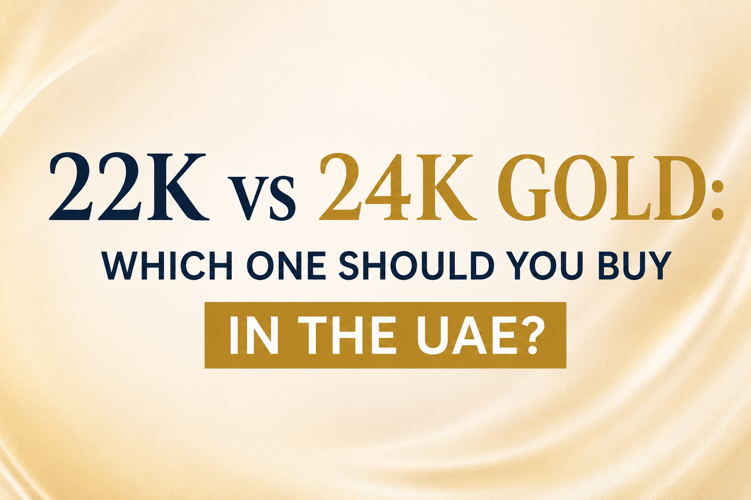 22K vs 24K Gold: Which one should you buy in the UAE?